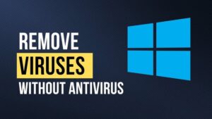 How to Remove Virus From Windows Without Antivirus Software