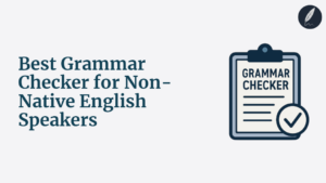Best AI Grammar Checker for Non-Native English Writers